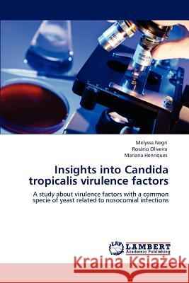 Insights into Candida tropicalis virulence factors Melyssa Negri, Rosário Oliveira, Mariana Henriques 9783846596005