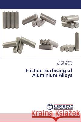 Friction Surfacing of Aluminium Alloys Pereira Diogo                            Miranda Rosa M. 9783846596814