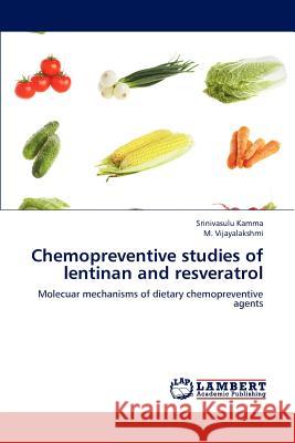 Chemopreventive studies of lentinan and resveratrol Srinivasulu Kamma, M Vijayalakshmi 9783846597392 LAP Lambert Academic Publishing