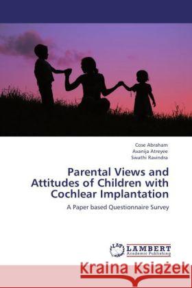 Parental Views and Attitudes of Children with Cochlear Implantation Cose Abraham, Avanija Atreyee, Swathi Ravindra 9783846597415