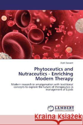 Phytoceutics and Nutraceutics - Enriching Modern Therapy Dipti Sawant 9783846597514