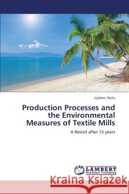 Production Processes and the Environmental Measures of Textile Mills Hailu Lijalem 9783846597910 LAP Lambert Academic Publishing