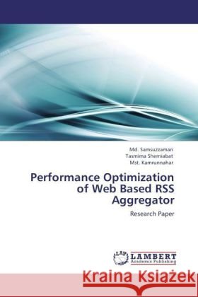 Performance Optimization of Web Based RSS Aggregator : Research Paper Samsuzzaman, Md.; Sherniabat, Tasmima; Kamrunnahar, Mst. 9783846598948
