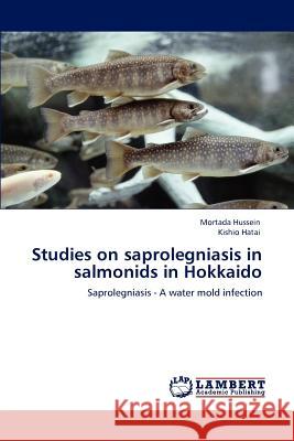 Studies on saprolegniasis in salmonids in Hokkaido Mortada Hussein, Kishio Hatai 9783846599112 LAP Lambert Academic Publishing