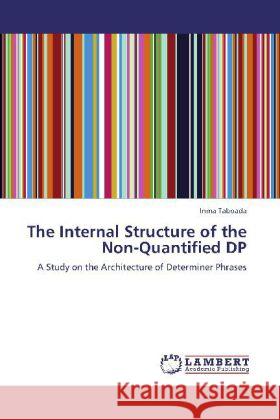 The Internal Structure of the Non-Quantified DP Inma Taboada (The University of Illinois at Chicago USA) 9783846599600 LAP Lambert Academic Publishing