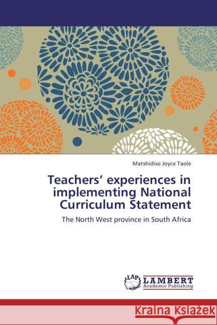 Teachers  experiences in implementing National Curriculum Statement Taole, Matshidiso Joyce 9783846599938