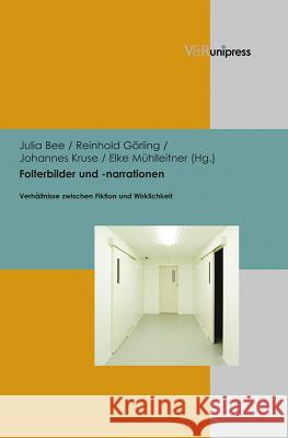 Folterbilder Und -Narrationen: Verhaltnisse Zwischen Fiktion Und Wirklichkeit Julia Bee Reinhold Gorling Johannes Kruse 9783847100034