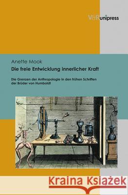 Die Freie Entwicklung Innerlicher Kraft: Die Grenzen Der Anthropologie in Den Fruhen Schriften Der Bruder Von Humboldt Mook, Anette 9783847100263 V&R unipress
