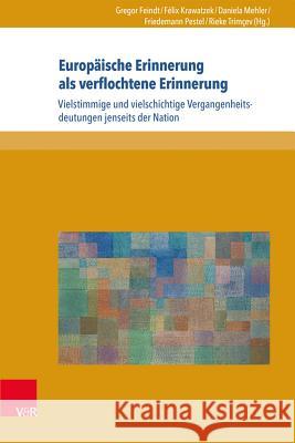 Europaische Erinnerung ALS Verflochtene Erinnerung: Vielstimmige Und Vielschichtige Vergangenheitsdeutungen Jenseits Der Nation Feindt, Gregor 9783847100522 V&r Unipress