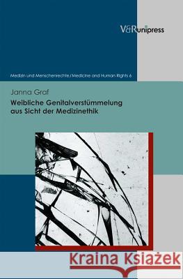 Weibliche Genitalverstummelung Aus Sicht Der Medizinethik: Hintergrunde - Arztliche Erfahrungen - Praxis in Deutschland Graf, Janna 9783847100539 V&r Unipress