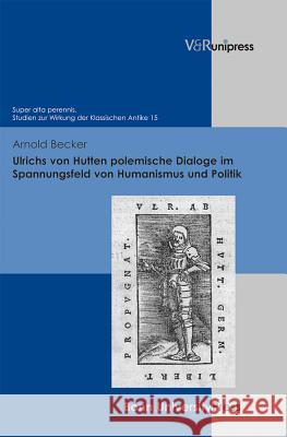 Ulrichs Von Hutten Polemische Dialoge Im Spannungsfeld Von Humanismus Und Politik Becker Arnold 9783847101253 V&r Unipress