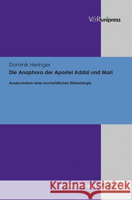 Die Anaphora Der Apostel Addai Und Mari: Ausdrucksform Einer Eucharistischen Ekklesiologie Heringer, Dominik 9783847101482 V&r Unipress