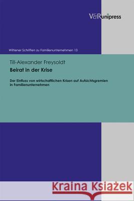 Beirat in Der Krise: Der Einfluss Von Wirtschaftlichen Krisen Auf Aufsichtsgremien in Familienunternehmen Freysoldt, Till-Alexander 9783847101642 V&R unipress