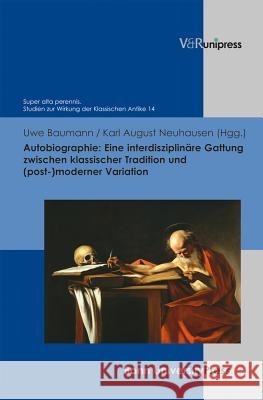 Autobiographie: Eine Interdisziplinare Gattung Zwischen Klassischer Tradition Und (Post-)Moderner Variation Uwe Baumann Karl August Neuhausen 9783847101895 V&r Unipress