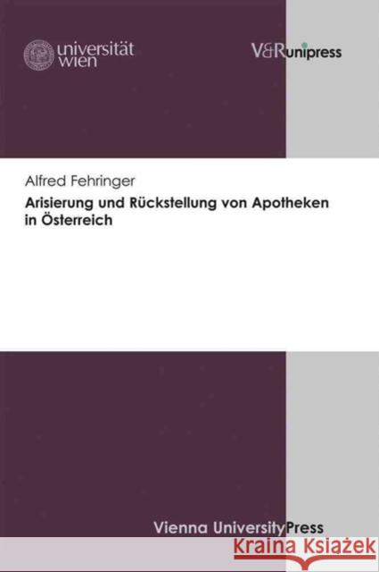 Arisierung Und Ruckstellung Von Apotheken in Osterreich Fehringer, Alfred 9783847102113 V&R unipress