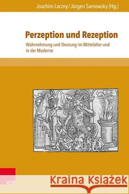 Perzeption Und Rezeption: Wahrnehmung Und Deutung Im Mittelalter Und in Der Moderne Laczny, Joachim 9783847102489 V&r Unipress