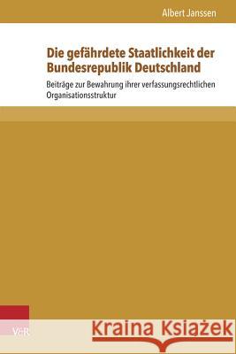 Die Gefahrdete Staatlichkeit Der Bundesrepublik Deutschland: Beitrage Zur Bewahrung Ihrer Verfassungsrechtlichen Organisationsstruktur Janssen, Albert 9783847102809 V&r Unipress