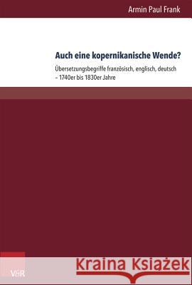 Auch Eine Kopernikanische Wende?: Ubersetzungsbegriffe Franzosisch, Englisch, Deutsch - 1740er Bis 1830er Jahre Frank, Armin Paul 9783847103073