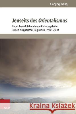 Jenseits Des Orientalismus: Neues Fremdbild Und Neue Kulturpsyche in Filmen Europaischer Regisseure 1980-2010 Wang, Xiaojing 9783847103356