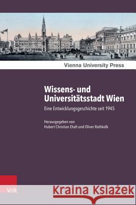 Wissens- Und Universitatsstadt Wien: Eine Entwicklungsgeschichte Seit 1945 Hubert Ehalt Oliver Rathkolb 9783847103998