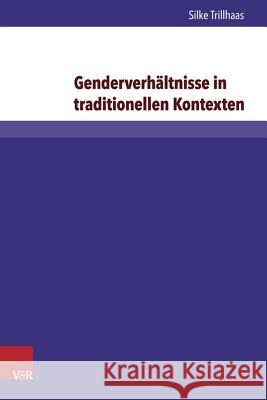 Genderverhaltnisse in Traditionellen Kontexten: Einflussnahme Von Frauen Im Diakoniekonvent Bruder- Und Schwesternschaft Lutherstift in Falkenburg E.V Trillhaas, Silke 9783847104063 V&r Unipress