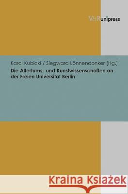 Die Altertums- und Kunstwissenschaften an der Freien Universität Berlin Karol Kubicki, Siegward Lonnendonker 9783847104278 V&R unipress GmbH