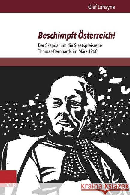 Beschimpft Osterreich!: Der Skandal Um Die Staatspreisrede Thomas Bernhards Im Marz 1968 Lahayne, Olaf 9783847104896