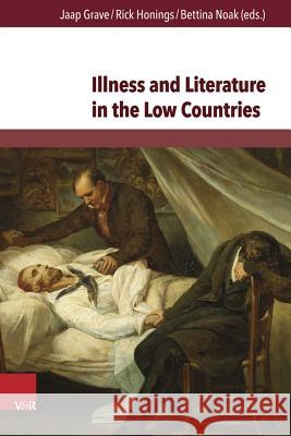 Illness and Literature in the Low Countries: From the Middle Ages Until the 21st Century Grave, Jaap 9783847105206 V&r Unipress