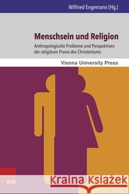 Menschsein Und Religion: Anthropologische Probleme Und Perspektiven Der Religiosen Praxis Des Christentums Engemann, Wilfried 9783847105220 V&r Unipress