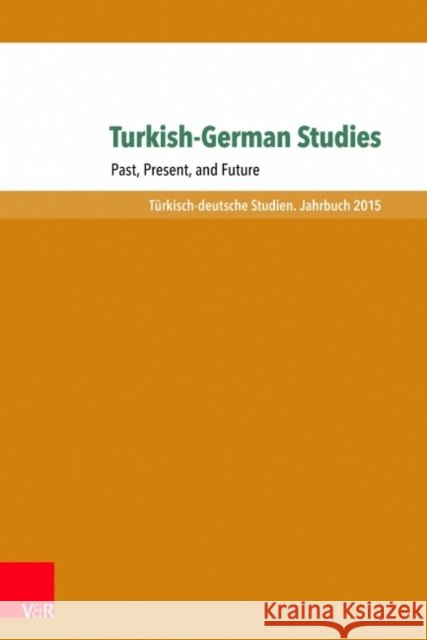 Turkish-German Studies: Past, Present, and Future Seyda Ozil, Michael Hofmann, Yasemin Dayioglu-YÃ 9783847105510