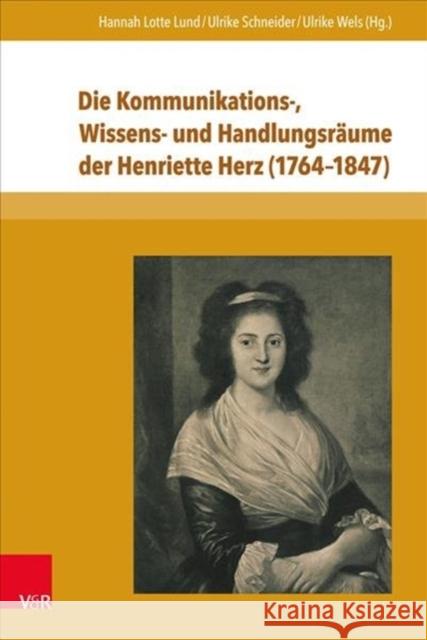 Die Kommunikations-, Wissens- Und Handlungsraume Der Henriette Herz (1764-1847) Wels, Ulrike 9783847106241 V&r Unipress
