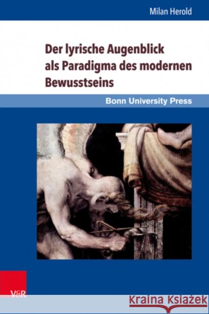Der Lyrische Augenblick ALS Paradigma Des Modernen Bewusstseins: Kant, Schlegel, Leopardi, Baudelaire, Rilke Herold, Milan 9783847106517