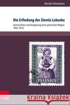Die Erfindung Der Ziemia Lubuska: Konstruktion Und Aneignung Einer Polnischen Region 1945-1975 Kerstin Hinrichsen 9783847106548 V&r Unipress