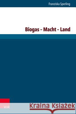 Biogas - Macht - Land: Ein Politisch Induzierter Transformationsprozess Und Seine Effekte Sperling, Franziska 9783847106791 V&r Unipress