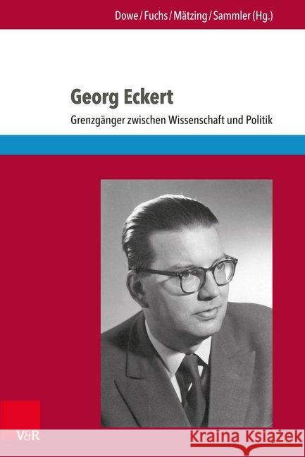 Georg Eckert: Grenzganger Zwischen Wissenschaft Und Politik Dowe, Dieter 9783847107613 V&r Unipress