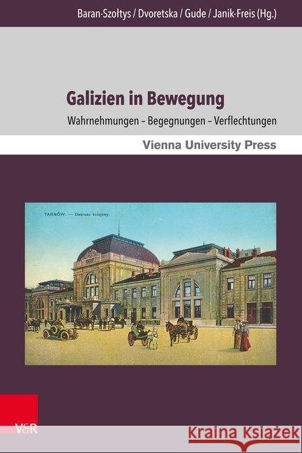 Galizien in Bewegung: Wahrnehmungen - Begegnungen - Verflechtungen Baran-Szoltys, Magdalena 9783847107965