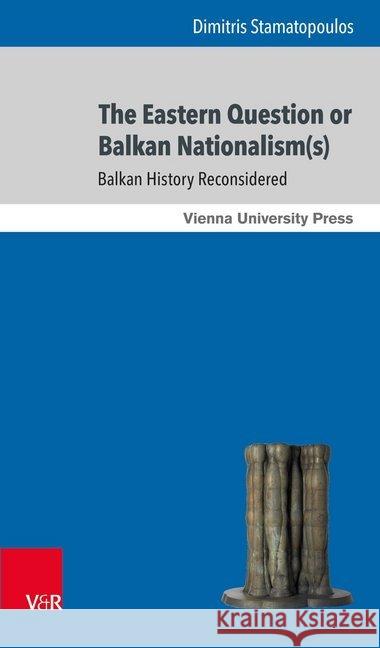 The Eastern Question or Balkan Nationalism(s): Balkan History Reconsidered Stamatopoulos, Dimitris 9783847108306 V&r Unipress