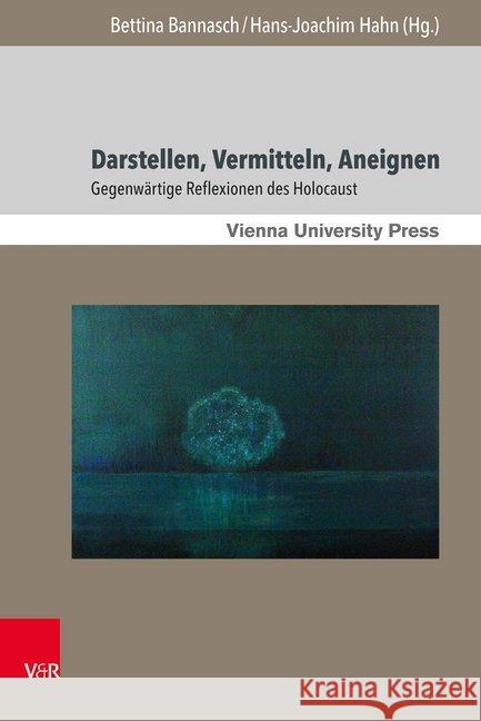 Darstellen, Vermitteln, Aneignen: Gegenwartige Reflexionen Des Holocaust Bannasch, Bettina 9783847108344 V&r Unipress