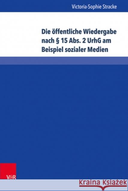 Die Offentliche Wiedergabe Nach 15 Abs. 2 Urhg Am Beispiel Sozialer Medien Victoria-Sophie Stracke 9783847108368 V&r Unipress