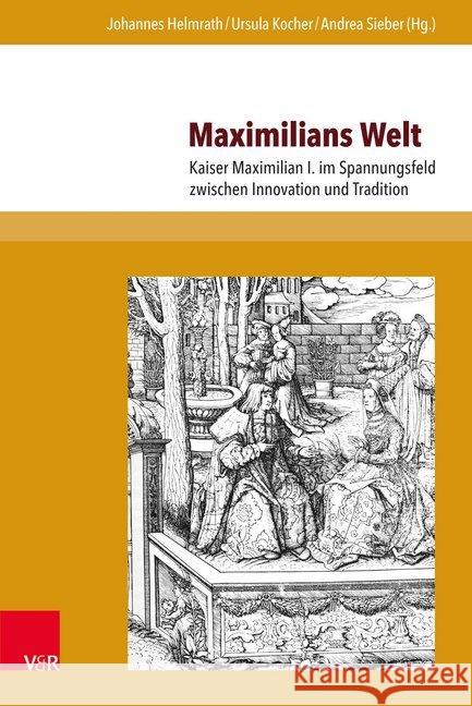 Maximilians Welt: Kaiser Maximilian I. Im Spannungsfeld Zwischen Innovation Und Tradition Helmrath, Johannes 9783847108849