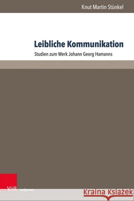 Leibliche Kommunikation: Studien Zum Werk Johann Georg Hamanns Stunkel, Knut Martin 9783847109129 V&r Unipress