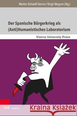 Der Spanische Burgerkrieg ALS (Anti)Humanistisches Laboratorium: Literarische Und Mediale Narrative Aus Spanien, Italien Und Osterreich Bidwell-Steiner, Marlen 9783847109440