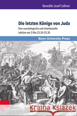 Die Letzten Konige Von Juda: Eine Narratologische Und Intertextuelle Lekture Von 2 Kon 23,30-25,30 Collinet, Benedikt Josef 9783847109655