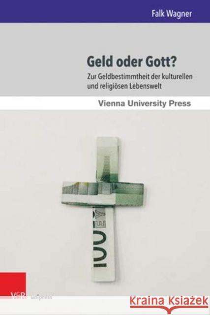 Geld Oder Gott?: Zur Geldbestimmtheit Der Kulturellen Und Religiosen Lebenswelt Wagner, Falk 9783847109921 V&r Unipress