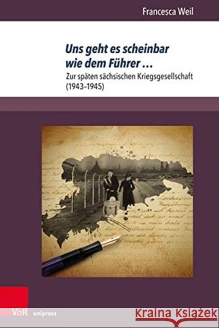 Uns Geht Es Scheinbar Wie Dem Fuhrer ...: Zur Spaten Sachsischen Kriegsgesellschaft (1943-1945) Weil, Francesca 9783847109938