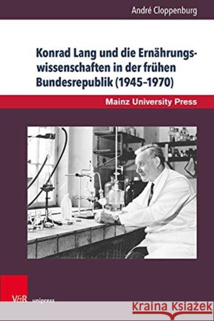 Konrad Lang Und Die Ernahrungswissenschaften in Der Fruhen Bundesrepublik (1945-1970): Ein Beitrag Zur Mainzer Universitatsgeschichte Cloppenburg, Andre 9783847110569 V&r Unipress
