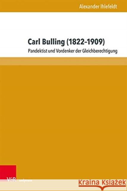 Carl Bulling (1822-1909): Pandektist Und Vordenker Der Gleichberechtigung Ihlefeldt, Alexander 9783847111009 V&R Unipress