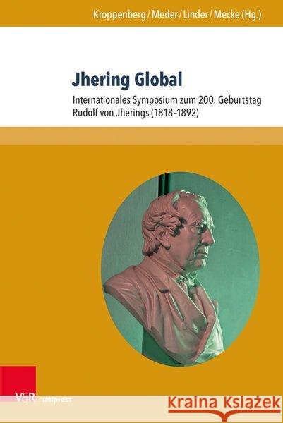 Jhering Global: Internationales Symposium Zum 200. Geburtstag Rudolf Von Jherings (1818-1892) Inge Kroppenberg Nikolaus Linder Christoph-Eric Mecke 9783847111801 V&R Unipress