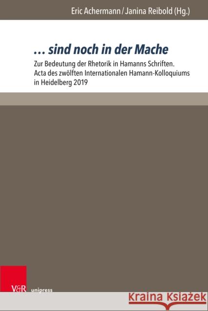 ... Sind Noch in Der Mache: Zur Bedeutung Der Rhetorik in Hamanns Schriften. ACTA Des Zwolften Internationalen Hamann-Kolloquiums in Heidelberg 20 Achermann, Eric 9783847111832 V&R Unipress