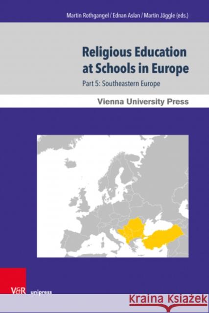 Religious Education at Schools in Europe: Part 5: Southeastern Europe Rothgangel, Martin 9783847111986 V&R Unipress